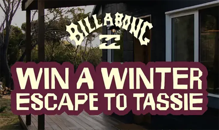 Billabong - Win a Winter Escape to Tassie!